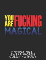 You Are F*cking Magical: Motivational Swear Words Coloring Book for Adults - 26 Funny Colouring Pages for Stress Relief, Relaxation and Motivation B08TQCNGYM Book Cover