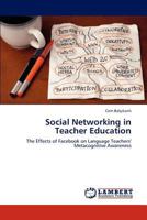 Social Networking in Teacher Education: The Effects of Facebook on Language Teachers' Metacognitive Awareness 3847325736 Book Cover