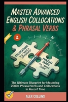 Master Advanced English Collocations & Phrasal Verbs: The Ultimate Blueprint for Mastering 2000+ Phrasal Verbs and Collocations in Record Time (Book 2). B0GHTNMR6Z Book Cover