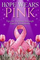 Hope Wears Pink: Tips for Thriving Through Cancer Treatments 1964753023 Book Cover
