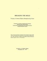Breaking the Mold: Forging a Common Defense Manufacturing Vision 0309047897 Book Cover