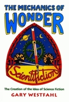 Mechanics of Wonder: The Creation of the Idea of Science Fiction (Liverpool University Press - Liverpool Science Fiction Texts & Studies) 0853235732 Book Cover