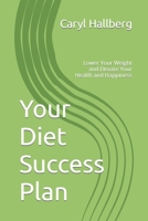 Your Diet Success Plan: Lower Your Weight and Elevate Your Health and Happiness 107518701X Book Cover