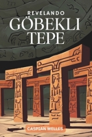 Revelando Göbekli Tepe: Explorando a arte, o Simbolismo e o Impacto do Nascimento da Civilização no Antigo Oriente Próximo (Portuguese Edition) B0DYJ2MYCS Book Cover