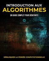 Introduction aux Algorithmes: Un guide complet pour les débutants: Découvrir la pensée computationnelle B0GKXXDJRV Book Cover