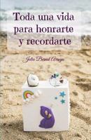 Toda Una Vida Para Honrarte Y Recordarte 1727571983 Book Cover