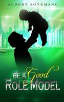 Be A Good Role Model 1502719495 Book Cover