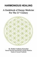 Harmonious Healing: A Guidebook of Energy Medicine for the 21st Century 1418413046 Book Cover