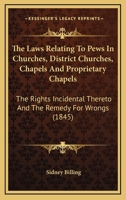 The Laws Relating To Pews In Churches, District Churches, Chapels And Proprietary Chapels: The Rights Incidental Thereto And The Remedy For Wrongs 1240148275 Book Cover