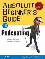 Absolute Beginner's Guide to Podcasting (Absolute Beginner's Guide) 0789734559 Book Cover