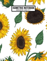 Sunflower Isometric Graph Paper Notebook: Sunflower Isometric Graph Paper Notebook Journal | 110 Pages | Large 8.5 x 11 1653471514 Book Cover