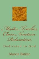 Master Teacher Class Nineteen Relaxation: Dedicated to God 1495449211 Book Cover