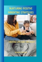 NURTURING POSITIVE PARENTING STRATEGIES: Parenting with Heart and. Insight B0CFCWYGFG Book Cover