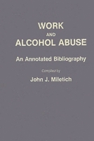 Work and Alcohol Abuse: An Annotated Bibliography (Bibliographies and Indexes in Sociology) 0313256896 Book Cover