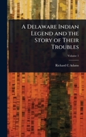 A Delaware Indian Legend and the Story of Their Troubles 1016102984 Book Cover