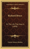 Richard Bruce: Or the Life That Now Is 1165038323 Book Cover