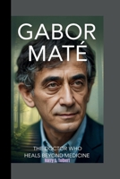 GABOR MATÉ: The Doctor Who Heals Beyond Medicine B0FRXVQ1RB Book Cover