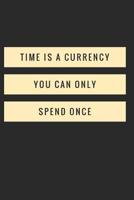 Time Is a Currency You Can Only Spend Once: Funny Quote Notebook (6x9 Personalized Gifts for Women) 1073763390 Book Cover