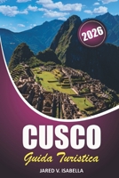 Cusco Guida Turistica 2026: Alla scoperta delle tradizioni regionali, del Machu Picchu, della storia Inca, del cibo locale e dei paesaggi montani del Perù (Italian Edition) B0FMP8749W Book Cover
