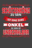 Sch�tzenk�nig Zu Sein Ist Eine Ehre - Onkel Zu Sein Ist Unbezahlbar: Praktischer Wochenplaner f�r ein ganzes Jahr ohne festes Datum 1081395419 Book Cover