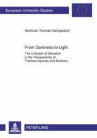 From Darkness to Light: The Concept of Salvation in the Perspectives of Thomas Aquinas and Śankara 3631618905 Book Cover