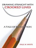 Drawing Straight with Crooked Lines: A Tale of Redemption 0595503608 Book Cover