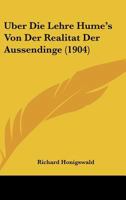 Uber Die Lehre Hume's Von Der Realitat Der Aussendinge (1904) 1160037442 Book Cover