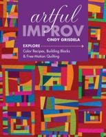 Artful Improv: Explore Color Recipes, Building Blocks & Free-Motion Quilting 1617452610 Book Cover