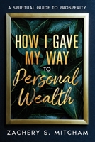 How I Gave my Way to Personal Wealth: A Spiritual Guide to Prosperity 1456643541 Book Cover