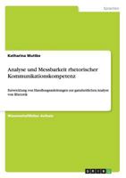 Analyse und Messbarkeit rhetorischer Kommunikationskompetenz: Entwicklung von Handlungsanleitungen zur ganzheitlichen Analyse von Rhetorik 3656476322 Book Cover