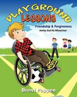 Playground Lessons-Friendship and Forgiveness: Harley and His Wheelchair 1475035179 Book Cover