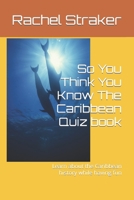 So You Think You Know The Caribbean: Learn about the Caribbean history while having fun B0BMSKYWVD Book Cover