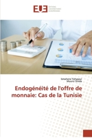 Endogénéité de l'offre de monnaie: Cas de la Tunisie 6203431672 Book Cover