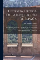 Historia Crítica De La Inquisición De España: Obra Original Conforme Á Lo Que Resulta De Los Archivos Del Real Consejo De La Suprema, Y De Los ... Las Provincias, Volumes 7-8 1275718159 Book Cover