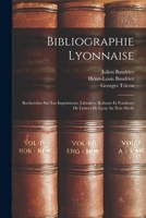 Bibliographie Lyonnaise: Recherches Sur Les Imprimeurs, Libraires, Relieurs Et Fondeurs De Lettres De Lyon Au Xvie Si�cle 1018034269 Book Cover