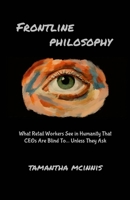 Frontline Philosophy: What Cashiers See in Humanity That CEOs Are Blind To (Unless They Ask) 1300225688 Book Cover
