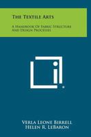 The Textile Arts: A Handbook of Fabric Structure and Design Processes 1258454548 Book Cover