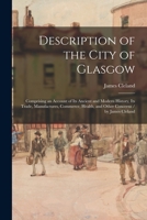 Description of the City of Glasgow: Comprising an Account of Its Ancient and Modern History, Its Trade, Manufactures, Commerce, Health, and Other Concerns / by James Cleland 1241327394 Book Cover