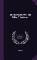 The Excellency of the Bible, 7 Lectures 1358239517 Book Cover