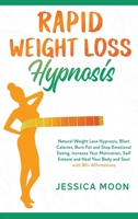 Rapid Weight Loss Hypnosis: Natural Weight Loss Hypnosis, Blast Calories, Burn Fat and Stop Emotional Eating. Increase Your Motivation, Self Esteem and Heal Your Body and Soul with 90+ Affirmations 1801128901 Book Cover