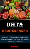 Dieta Mediterránea: Deliciosas Recetas Con Una Guía Fácil Para Perder Peso El Alma Para Perder Peso Y Seguir Un Estilo De Vida Saludabl 1990120512 Book Cover