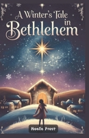 A Winter’s Tale in Bethlehem: The Untold Story of a Young Girl Witnessing the Miracle of Christmas B0DQF2XD1P Book Cover