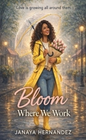 Bloom Where We Work: Love is growing all around them B0GYVHG49Q Book Cover