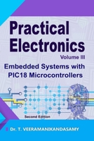 Practical Electronics (Volume III): Embedded Systems with PIC18 Microcontrollers: Second Edition 9334105097 Book Cover