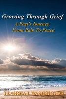 Growing Through Grief: A Poet's Journey From Pain To Peace 0692575995 Book Cover