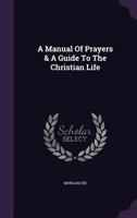 A Manual of Prayers and a Guide to the Christian Life (Classic Reprint) 1165899787 Book Cover