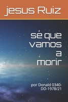 sé que vamos a morir: por Donald 0340-DD-1978/21 (Spanish Edition) B08F9GCJPX Book Cover