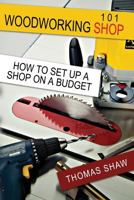 Woodworking Shop 101: How to Set Up a Shop on a Budget 1497326850 Book Cover