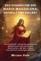 DAS EVANGELIUM DER MARIA MAGDALENA: ENTHÜLLT UND ERKLÄRT: Alte Weisheit, Lehren der göttlichen Weiblichkeit und spirituelle Wahrheiten, die dem frühen Christentum verborgen blieben (German Edition) B0FRMXNSBB Book Cover
