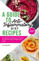 A Guide to Anti-Inflammatory Diet Recipes 2021: The Ultimate Anti-Inflammatory Guide to Fat-Proof Your Body and Restore Your Health 1801836876 Book Cover